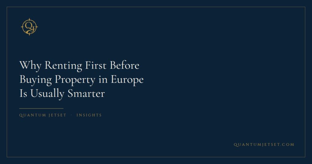 Why Renting First Before Buying Property in Europe Is Usually Smarter